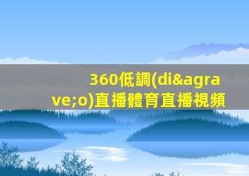 360低調(diào)直播體育直播視頻