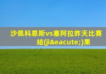沙佩科恩斯vs塞阿拉昨天比賽結(jié)果