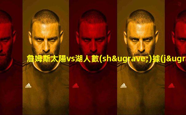 詹姆斯太陽vs湖人數(shù)據(jù)